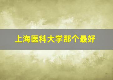 上海医科大学那个最好