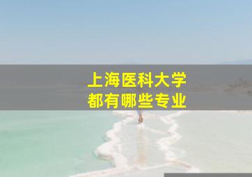 上海医科大学都有哪些专业