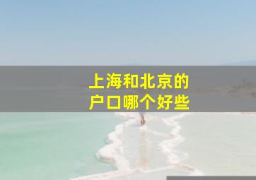 上海和北京的户口哪个好些