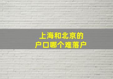 上海和北京的户口哪个难落户