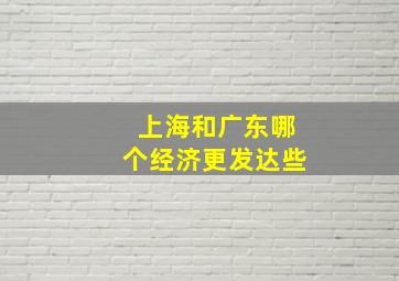 上海和广东哪个经济更发达些