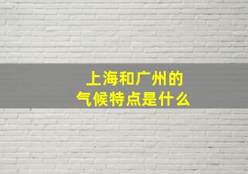 上海和广州的气候特点是什么