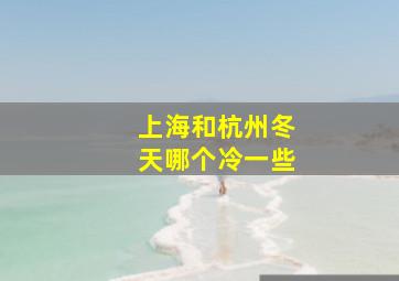 上海和杭州冬天哪个冷一些