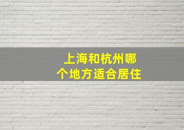 上海和杭州哪个地方适合居住