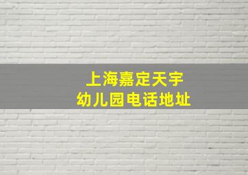 上海嘉定天宇幼儿园电话地址