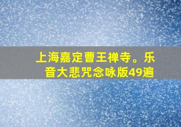 上海嘉定曹王禅寺。乐音大悲咒念咏版49遍