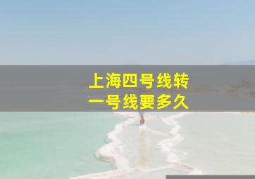 上海四号线转一号线要多久