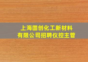 上海固创化工新材料有限公司招聘仪控主管