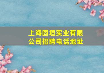 上海固垣实业有限公司招聘电话地址