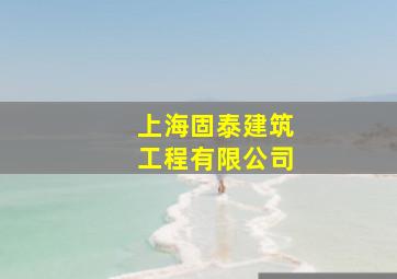 上海固泰建筑工程有限公司