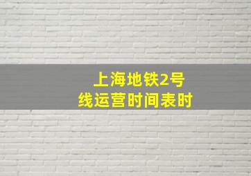 上海地铁2号线运营时间表时