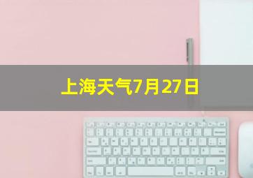 上海天气7月27日