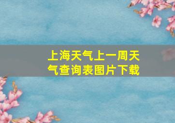 上海天气上一周天气查询表图片下载