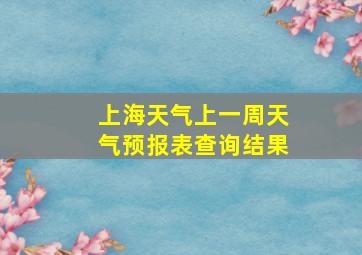 上海天气上一周天气预报表查询结果