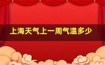 上海天气上一周气温多少