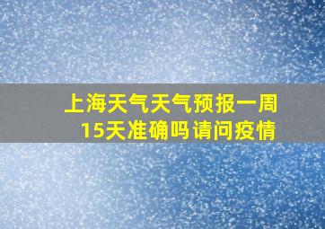 上海天气天气预报一周15天准确吗请问疫情