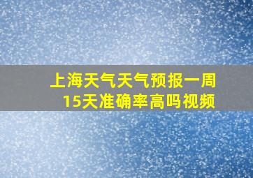 上海天气天气预报一周15天准确率高吗视频