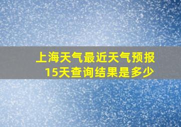 上海天气最近天气预报15天查询结果是多少