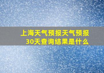 上海天气预报天气预报30天查询结果是什么