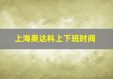 上海奥达科上下班时间