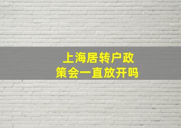 上海居转户政策会一直放开吗