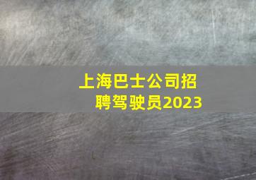 上海巴士公司招聘驾驶员2023