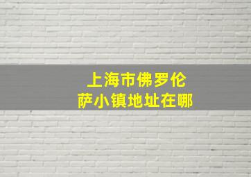 上海市佛罗伦萨小镇地址在哪