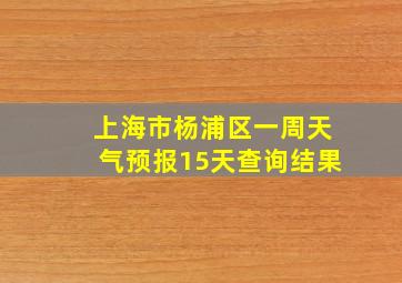 上海市杨浦区一周天气预报15天查询结果