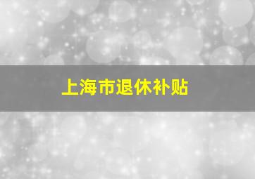 上海市退休补贴