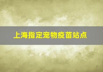 上海指定宠物疫苗站点