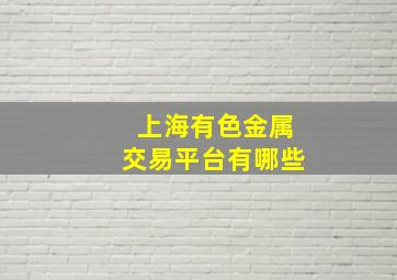 上海有色金属交易平台有哪些