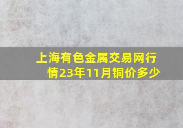 上海有色金属交易网行情23年11月铜价多少