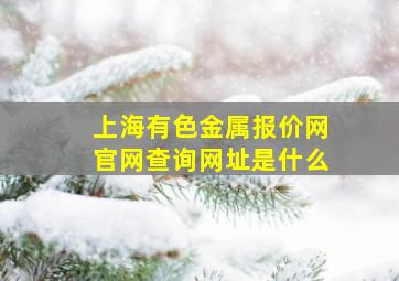 上海有色金属报价网官网查询网址是什么