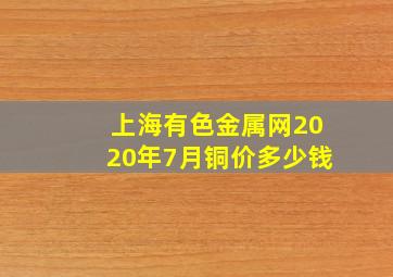 上海有色金属网2020年7月铜价多少钱