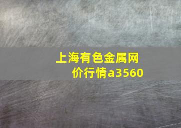 上海有色金属网价行情a3560