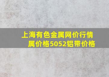 上海有色金属网价行情属价格5052铝带价格