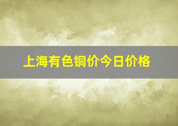 上海有色铜价今日价格