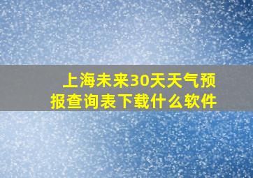 上海未来30天天气预报查询表下载什么软件