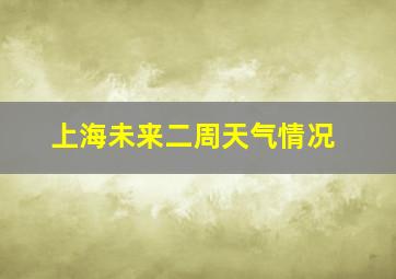 上海未来二周天气情况