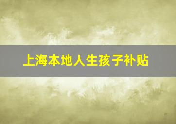 上海本地人生孩子补贴