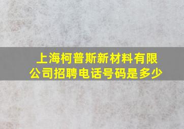 上海柯普斯新材料有限公司招聘电话号码是多少