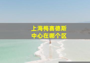 上海梅赛德斯中心在哪个区