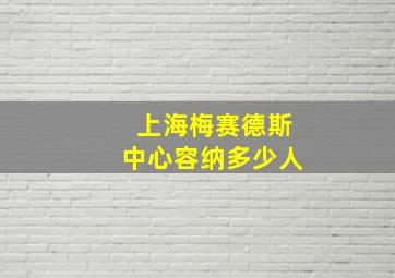 上海梅赛德斯中心容纳多少人