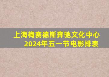 上海梅赛德斯奔驰文化中心2024年五一节电影排表