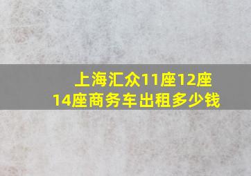 上海汇众11座12座14座商务车出租多少钱