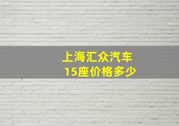 上海汇众汽车15座价格多少