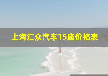 上海汇众汽车15座价格表