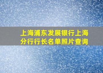 上海浦东发展银行上海分行行长名单照片查询