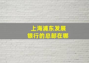 上海浦东发展银行的总部在哪