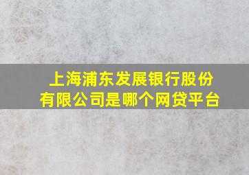 上海浦东发展银行股份有限公司是哪个网贷平台